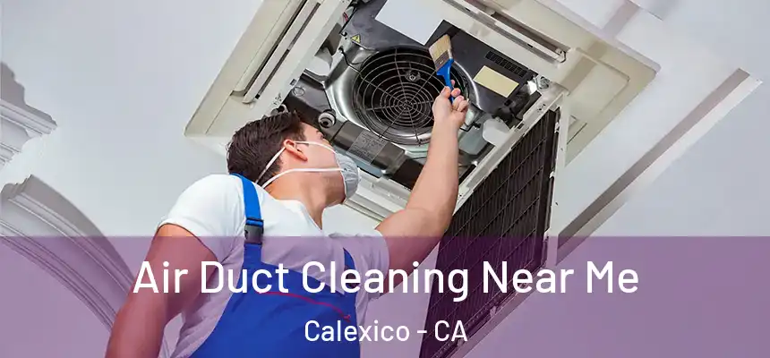  Air Duct Cleaning Near Me Calexico - CA