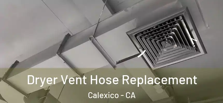  Dryer Vent Hose Replacement Calexico - CA