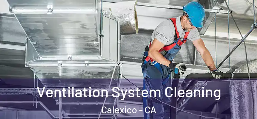 Ventilation System Cleaning Calexico - CA